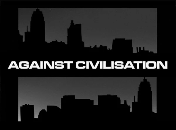 Against Civilisation