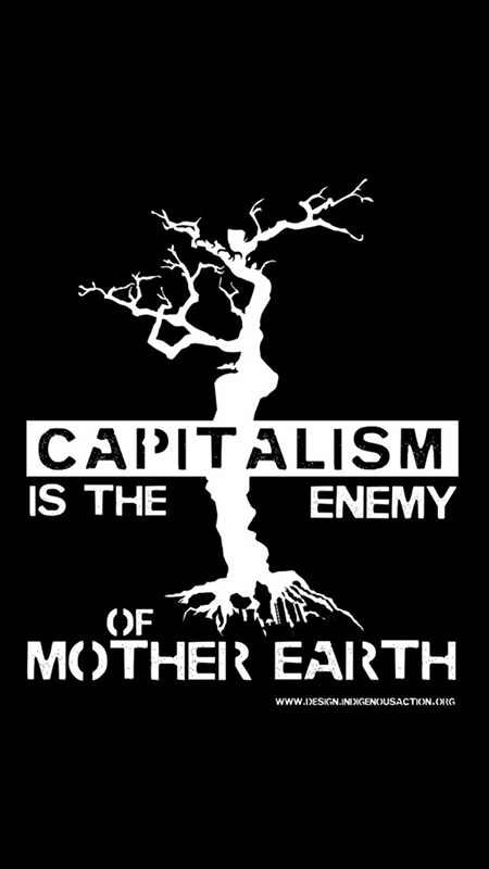 Capitalism is the enemy of mother Earth
