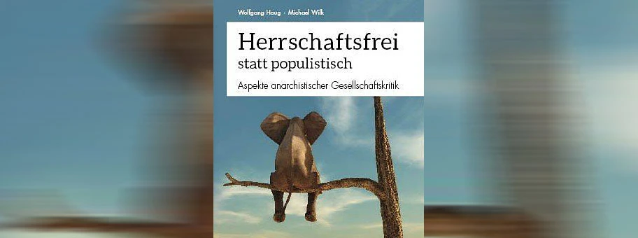 Wolfgang Haug / Michael Wilk: Herrschaftsfrei statt populistisch. Aspekte anarchistischer Gesellschaftskritik
