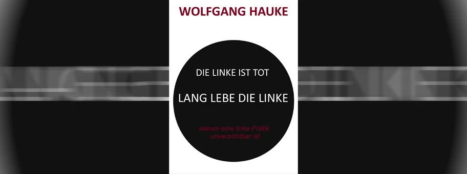 Wolfgang Hauke: Die Linke ist tot - lang lebe die Linke