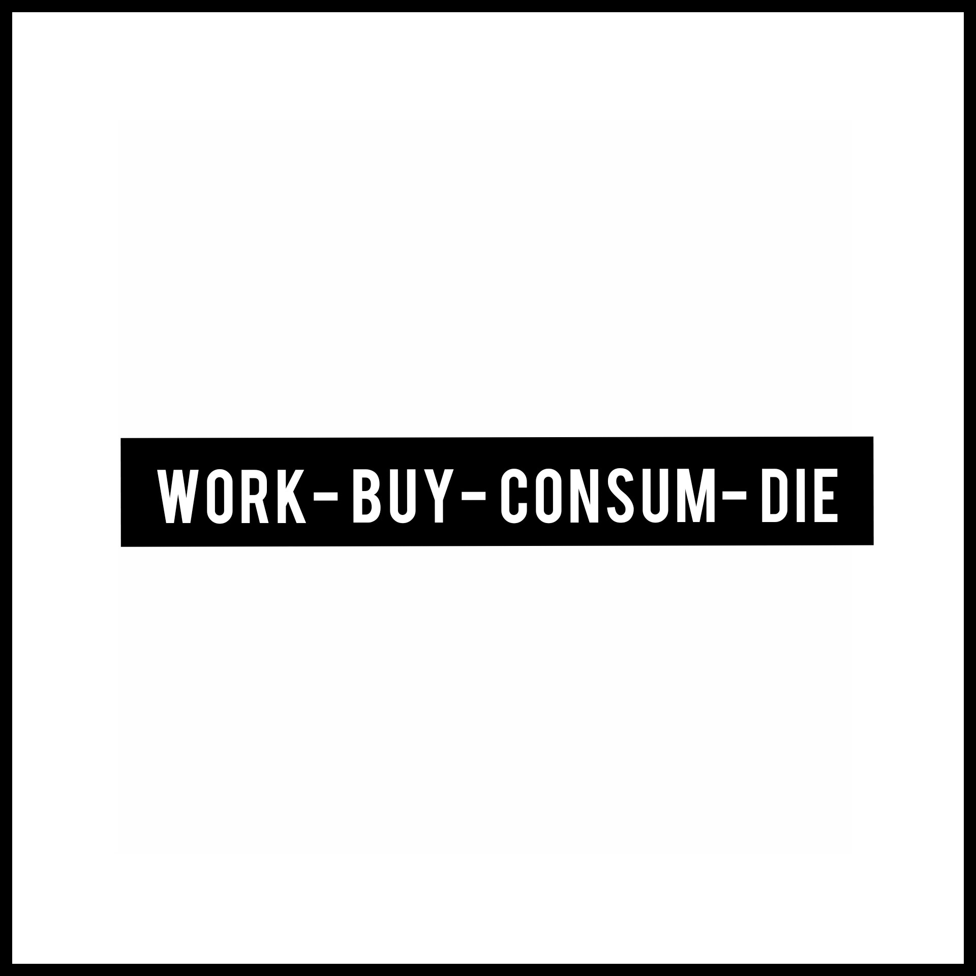 Work-Buy-Consum-Die